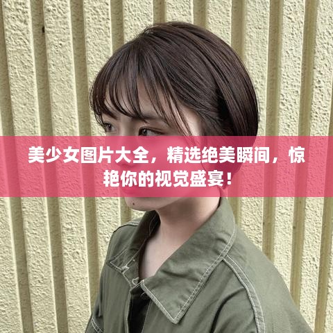 美少女圖片大全，精選絕美瞬間，驚艷你的視覺盛宴！