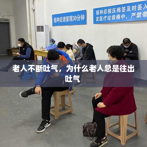 老人不斷吐氣，為什么老人總是往出吐氣 