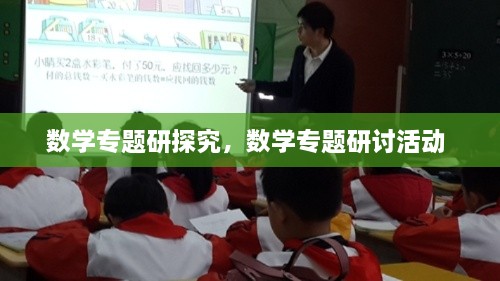 數(shù)學(xué)專題研探究，數(shù)學(xué)專題研討活動 