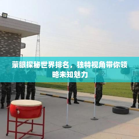 蒙眼探秘世界排名，獨特視角帶你領(lǐng)略未知魅力