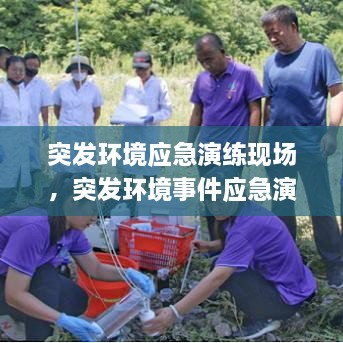 突發(fā)環(huán)境應(yīng)急演練現(xiàn)場(chǎng)，突發(fā)環(huán)境事件應(yīng)急演練有哪些內(nèi)容 