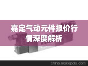 嘉定氣動元件報價行情深度解析