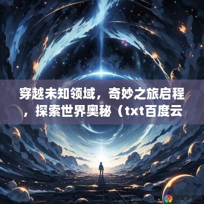 穿越未知領域，奇妙之旅啟程，探索世界奧秘（txt百度云版）