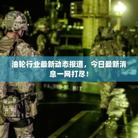 油輪行業(yè)最新動(dòng)態(tài)報(bào)道，今日最新消息一網(wǎng)打盡！
