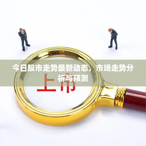 今日股市走勢最新動態(tài)，市場走勢分析與預測