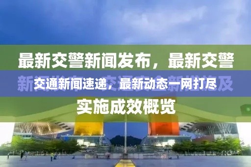 交通新聞速遞，最新動態(tài)一網(wǎng)打盡