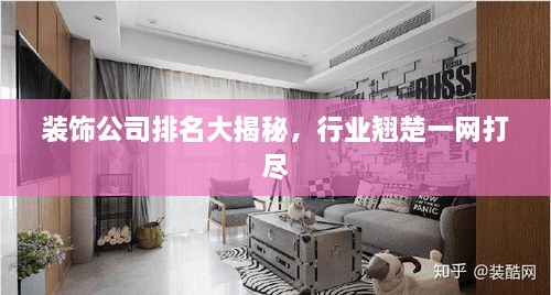 裝飾公司排名大揭秘，行業(yè)翹楚一網(wǎng)打盡