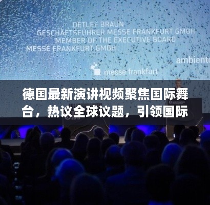 德國最新演講視頻聚焦國際舞臺，熱議全球議題，引領(lǐng)國際聲音新潮流
