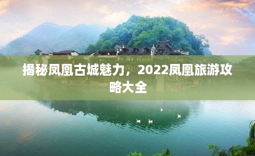揭秘鳳凰古城魅力，2022鳳凰旅游攻略大全