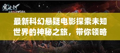 最新科幻懸疑電影探索未知世界的神秘之旅，帶你領(lǐng)略未知的魅力